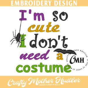 I'm So Cute I Don't Need a Costume Halloween Embroidery Design