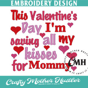 This Valentine's Day I'm Saving All My Kisses for Mommy Embroidery Design