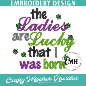 The Ladies Are Lucky that I Was Born Embroidery Design