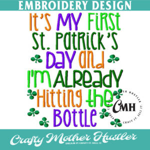 It's My First St Patrick's Day and I'm Already Hitting the Bottle Embroidery Design