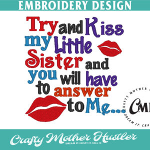 Try and Kiss My Little Sister and You'll Have to Answer to Me Embroidery Design