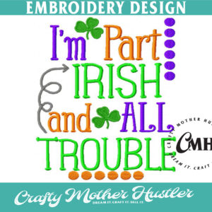 I'm Part Irish and All Trouble Embroidery Design