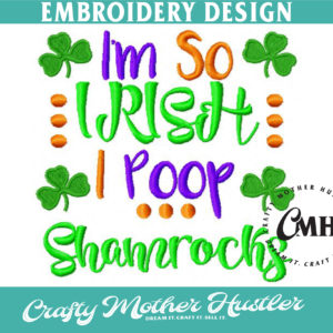 I'm So Irish I Poop Shamrocks Embroidery Design