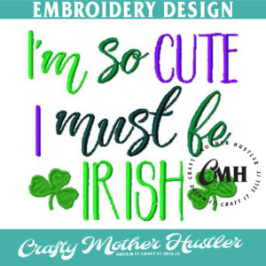 I'm So Cute I Must Be Irish Embroidery Design