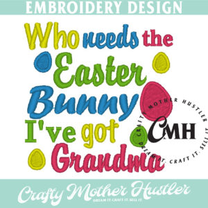 Who Needs the Easter Bunny I've Got Grandma Embroidery Design