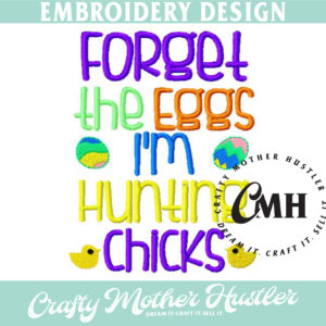Forget the Eggs I'm Hunting Chicks Easter Embroidery Design