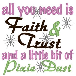 All You Need is Faith and Trust and a Little Bit of Pixie Dust Embroidery Design