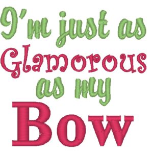 I'm Just as Glamorous as My Bow Embroidery Design