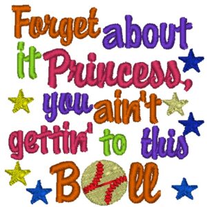 Forget About it Princess You Ain't Gettin to This Ball Embroidery Design